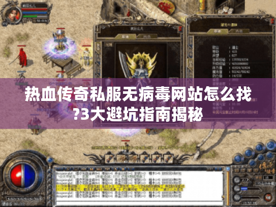 热血传奇私服无病毒网站怎么找?3大避坑指南揭秘