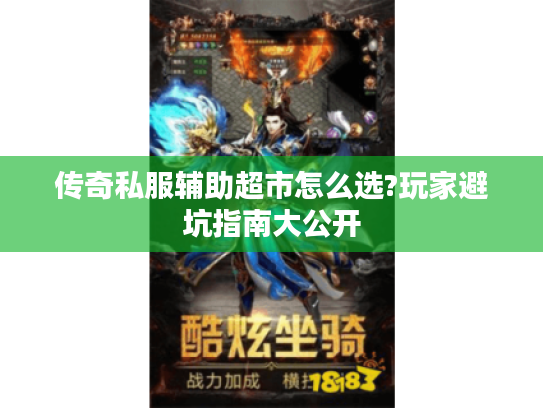 传奇私服辅助超市怎么选?玩家避坑指南大公开