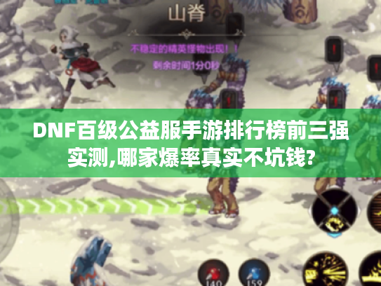 DNF百级公益服手游排行榜前三强实测,哪家爆率真实不坑钱? DNF百级公益服手游排行榜前三强实测,哪家爆率真实不坑钱?