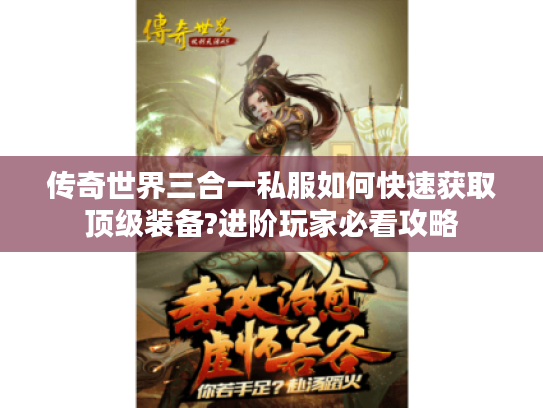传奇世界三合一私服如何快速获取顶级装备?进阶玩家必看攻略