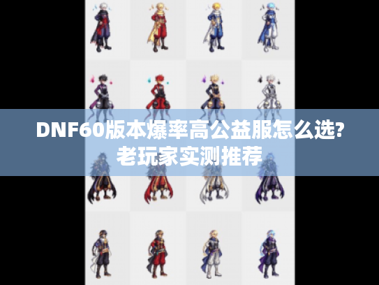 DNF60版本爆率高公益服怎么选?老玩家实测推荐