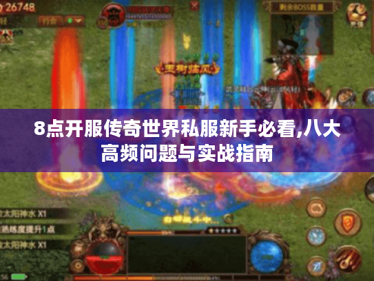 8点开服传奇世界私服新手必看,八大高频问题与实战指南