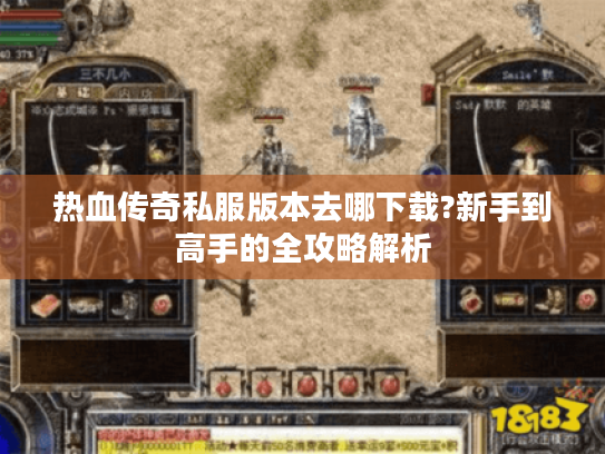 热血传奇私服版本去哪下载?新手到高手的全攻略解析