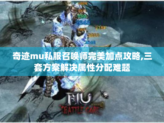 奇迹mu私服召唤师完美加点攻略,三套方案解决属性分配难题