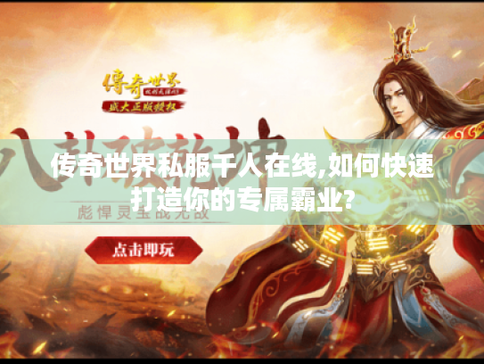 传奇世界私服千人在线,如何快速打造你的专属霸业?