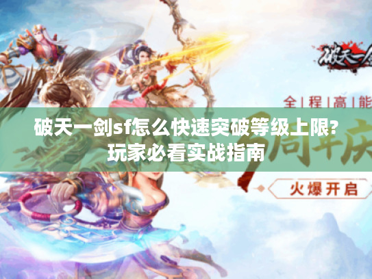 破天一剑sf怎么快速突破等级上限?玩家必看实战指南