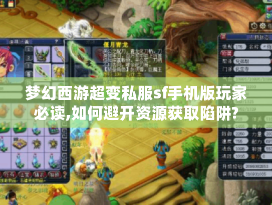 梦幻西游超变私服sf手机版玩家必读,如何避开资源获取陷阱?