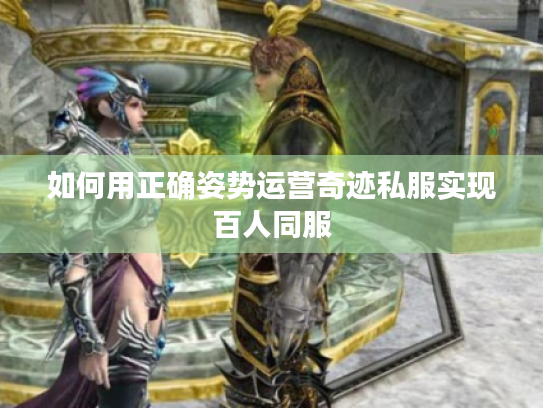 如何用正确姿势运营奇迹私服实现百人同服