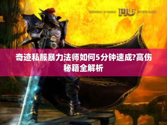 奇迹私服暴力法师如何5分钟速成?高伤秘籍全解析