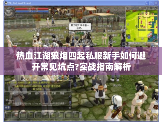 热血江湖狼烟四起私服新手如何避开常见坑点?实战指南解析