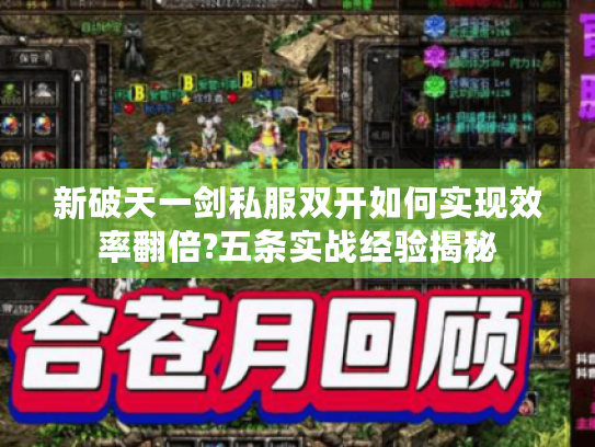 新破天一剑私服双开如何实现效率翻倍?五条实战经验揭秘 新破天一剑私服双开如何实现效率翻倍?五条实战经验揭秘