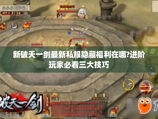 新破天一剑最新私服隐藏福利在哪?进阶玩家必看三大技巧