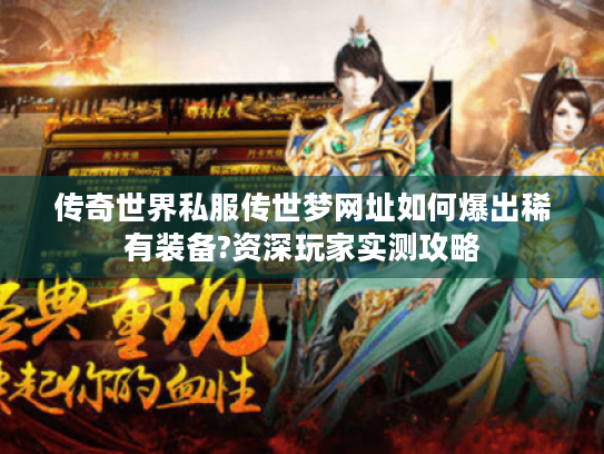 传奇世界私服传世梦网址如何爆出稀有装备?资深玩家实测攻略