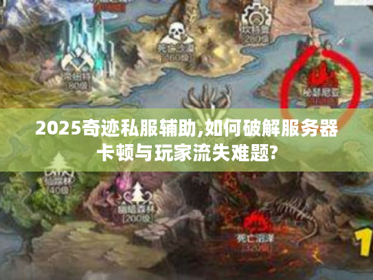 2025奇迹私服辅助,如何破解服务器卡顿与玩家流失难题?