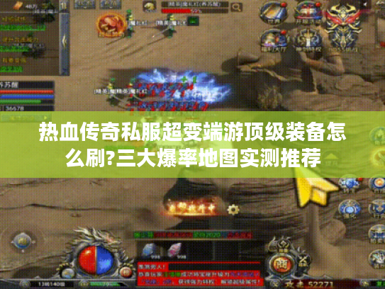 热血传奇私服超变端游顶级装备怎么刷?三大爆率地图实测推荐