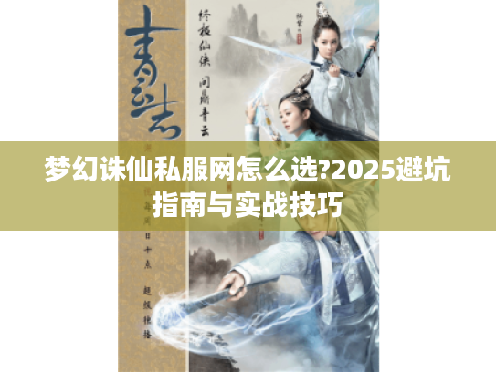 梦幻诛仙私服网怎么选?2025避坑指南与实战技巧
