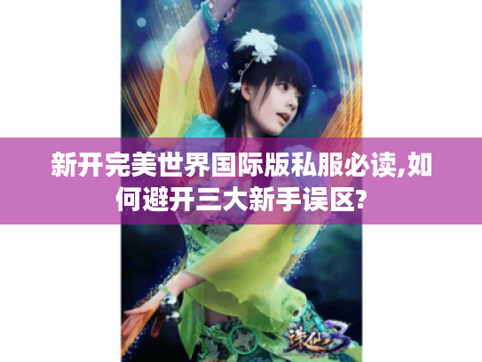 新开完美世界国际版私服必读,如何避开三大新手误区?