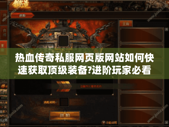 热血传奇私服网页版网站如何快速获取顶级装备?进阶玩家必看