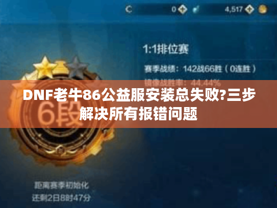 DNF老牛86公益服安装总失败?三步解决所有报错问题