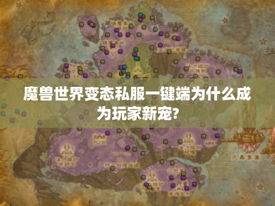 魔兽世界变态私服一键端为什么成为玩家新宠? 魔兽世界变态私服一键端为什么成为玩家新宠?