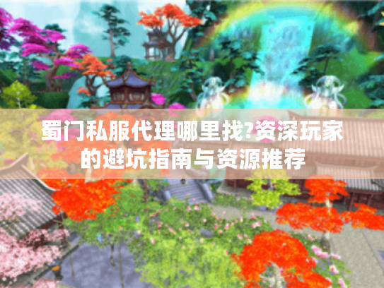 蜀门私服代理哪里找?资深玩家的避坑指南与资源推荐
