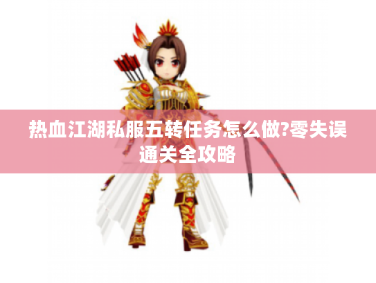 热血江湖私服五转任务怎么做?零失误通关全攻略