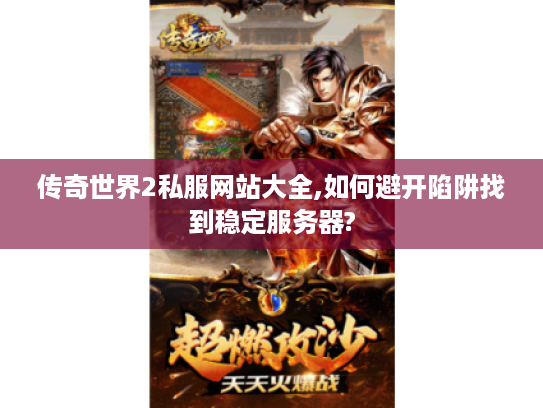 传奇世界2私服网站大全,如何避开陷阱找到稳定服务器?