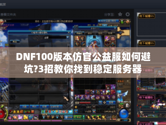 DNF100版本仿官公益服如何避坑?3招教你找到稳定服务器