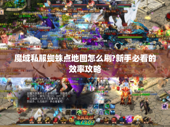 魔域私服蜘蛛点地图怎么刷?新手必看的效率攻略
