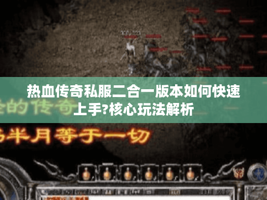 热血传奇私服二合一版本如何快速上手?核心玩法解析