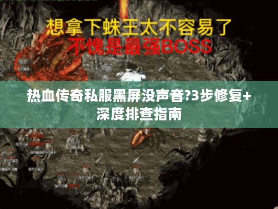 热血传奇私服黑屏没声音?3步修复+深度排查指南