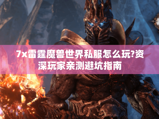 7x雷霆魔兽世界私服怎么玩?资深玩家亲测避坑指南