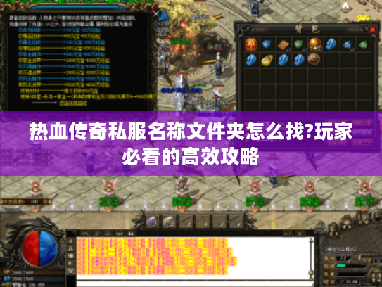 热血传奇私服名称文件夹怎么找?玩家必看的高效攻略