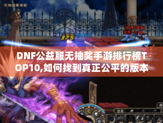 DNF公益服无抽奖手游排行榜TOP10,如何找到真正公平的版本