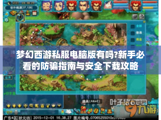 梦幻西游私服电脑版有吗?新手必看的防骗指南与安全下载攻略 梦幻西游私服电脑版有吗?新手必看的防骗指南与安全下载攻略