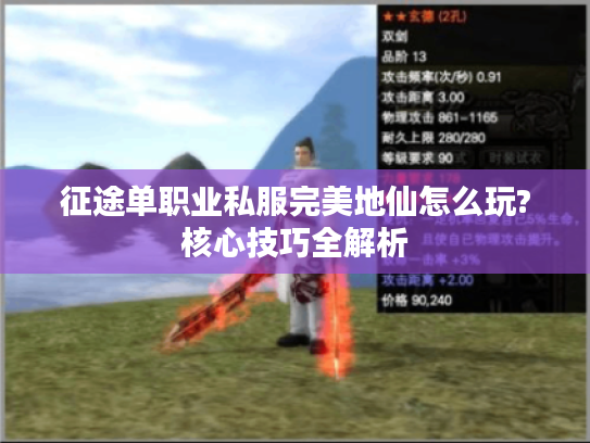 征途单职业私服完美地仙怎么玩?核心技巧全解析