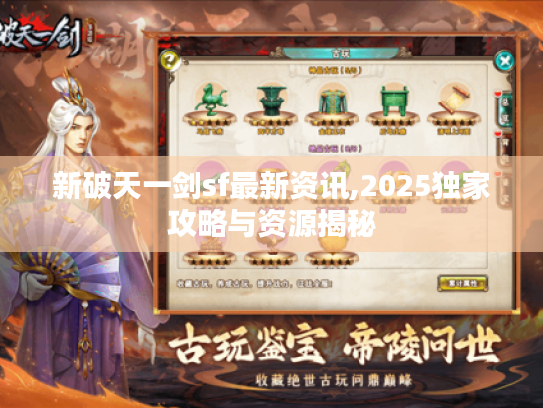 新破天一剑sf最新资讯,2025独家攻略与资源揭秘