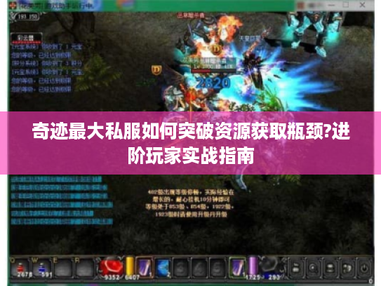 奇迹最大私服如何突破资源获取瓶颈?进阶玩家实战指南