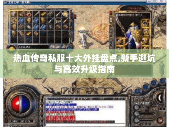 热血传奇私服十大外挂盘点,新手避坑与高效升级指南