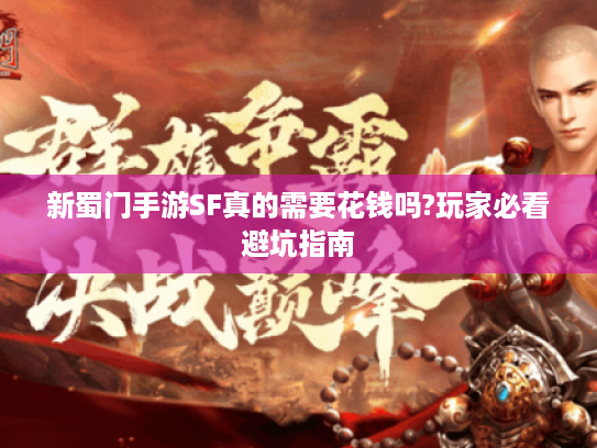 新蜀门手游SF真的需要花钱吗?玩家必看避坑指南