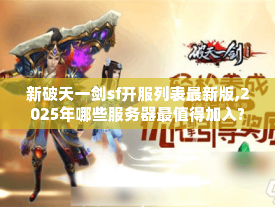 新破天一剑sf开服列表最新版,2025年哪些服务器最值得加入?