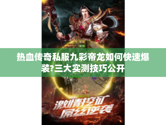 热血传奇私服九彩帝龙如何快速爆装?三大实测技巧公开