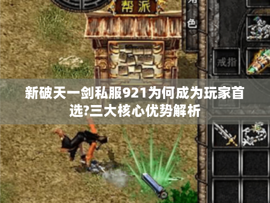 新破天一剑私服921为何成为玩家首选?三大核心优势解析