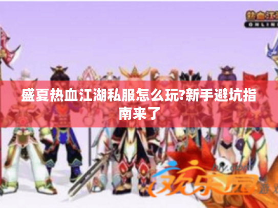 盛夏热血江湖私服怎么玩?新手避坑指南来了