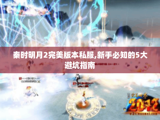 秦时明月2完美版本私服,新手必知的5大避坑指南 秦时明月2完美版本私服,新手必知的5大避坑指南