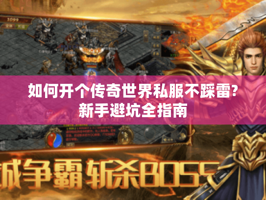 如何开个传奇世界私服不踩雷?新手避坑全指南