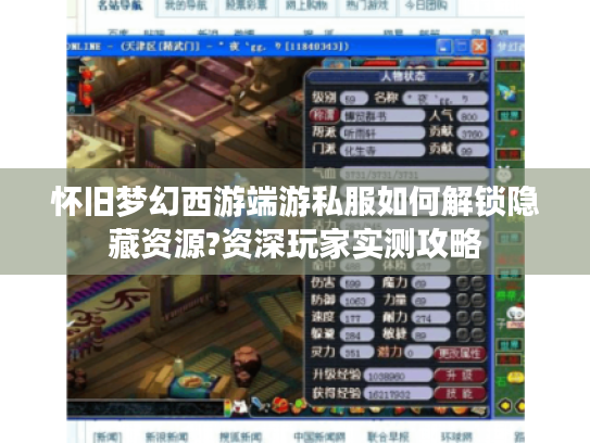 怀旧梦幻西游端游私服如何解锁隐藏资源?资深玩家实测攻略