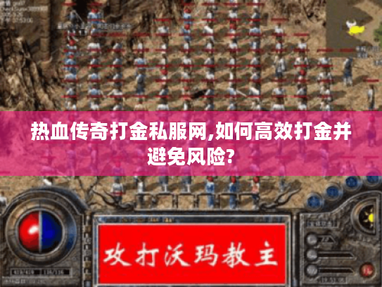 热血传奇打金私服网,如何高效打金并避免风险?