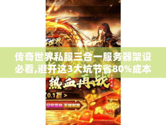 传奇世界私服三合一服务器架设必看,避开这3大坑节省80%成本