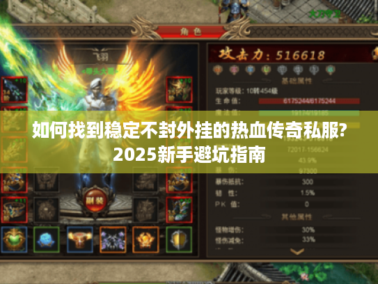 如何找到稳定不封外挂的热血传奇私服?2025新手避坑指南